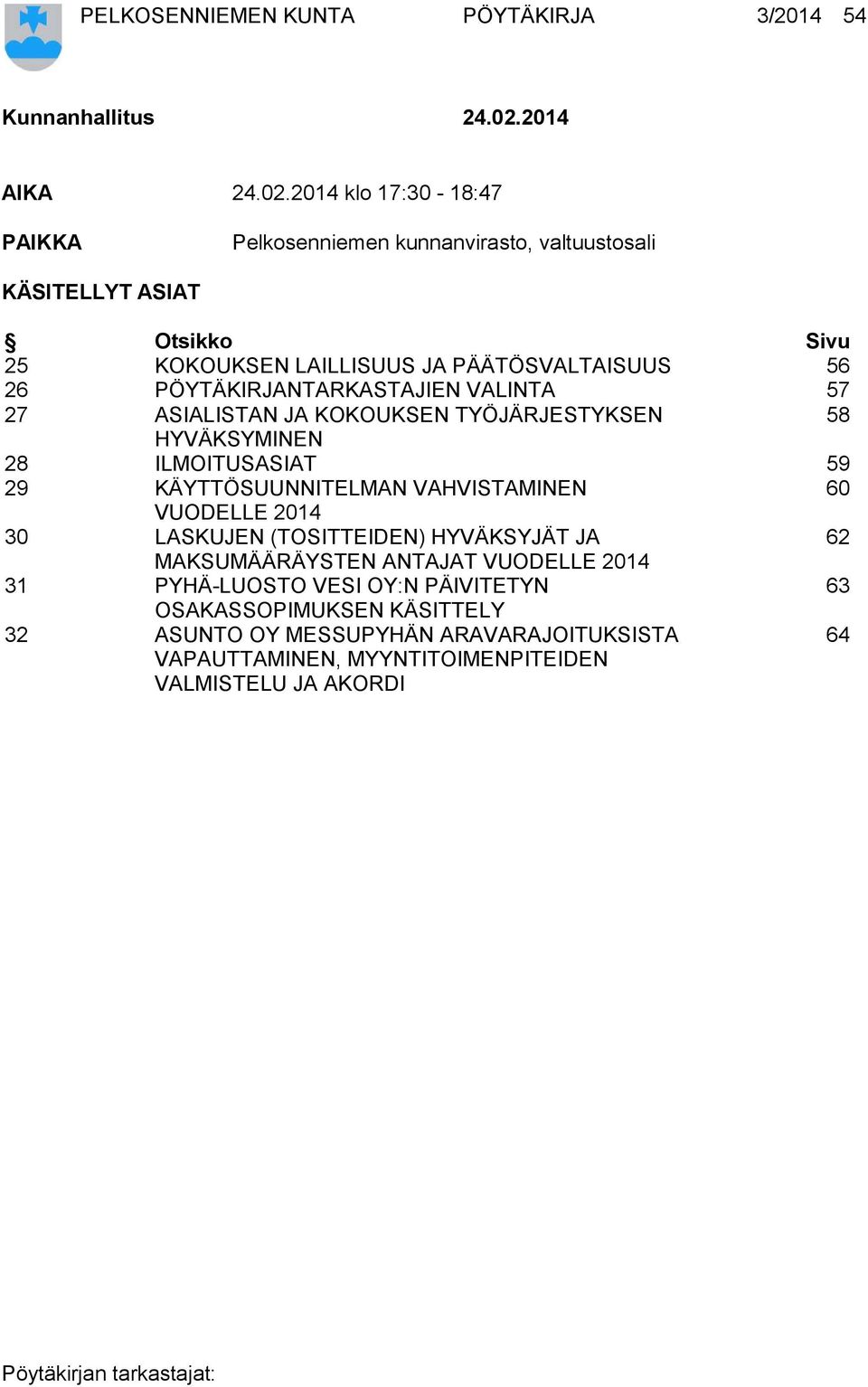 2014 klo 17:30-18:47 PAIKKA Pelkosenniemen kunnanvirasto, valtuustosali KÄSITELLYT ASIAT Otsikko Sivu 25 KOKOUKSEN LAILLISUUS JA PÄÄTÖSVALTAISUUS 56 26