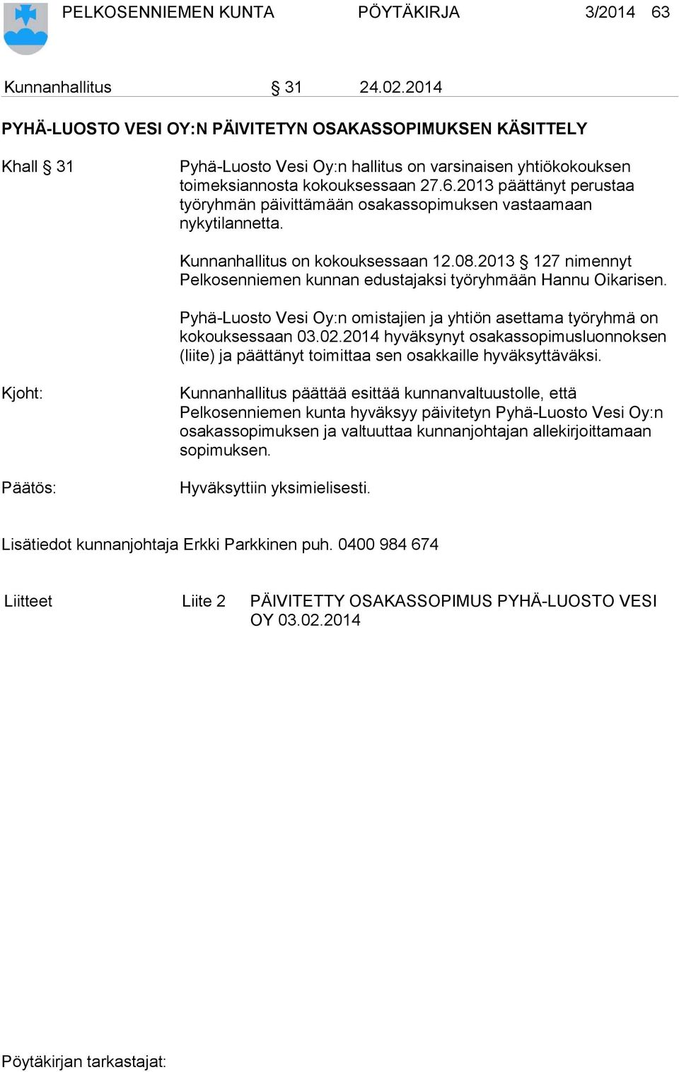 2013 päättänyt perustaa työryhmän päivittämään osakassopimuksen vastaamaan nykytilannetta. Kunnanhallitus on kokouksessaan 12.08.