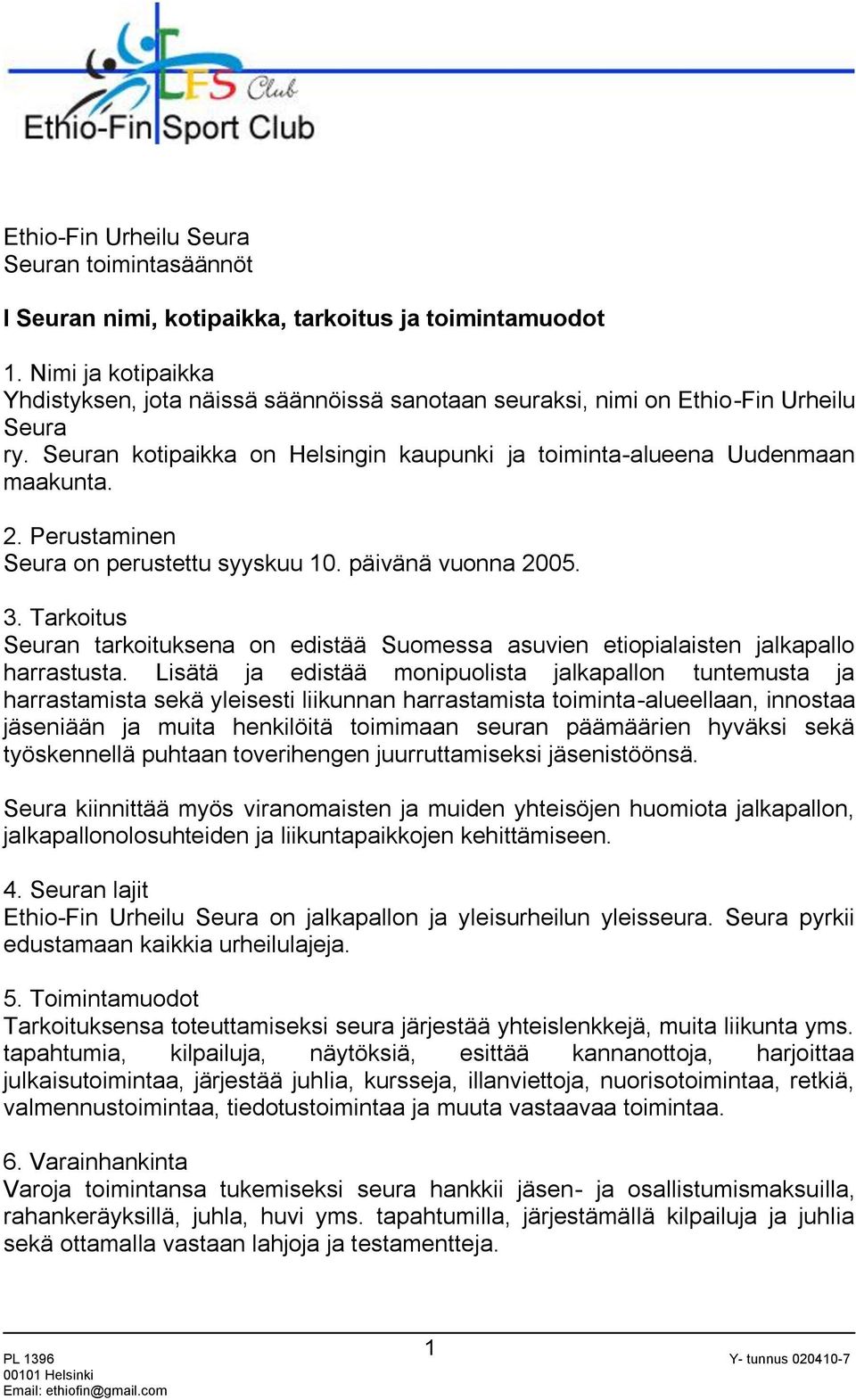 Perustaminen Seura on perustettu syyskuu 10. päivänä vuonna 2005. 3. Tarkoitus Seuran tarkoituksena on edistää Suomessa asuvien etiopialaisten jalkapallo harrastusta.