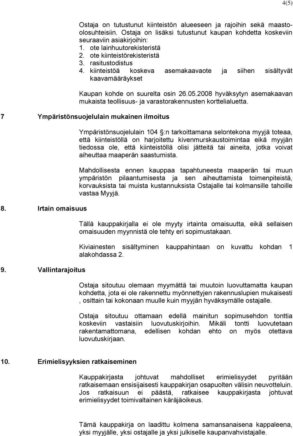 2008 hyväksytyn asemakaavan mukaista teollisuus- ja varastorakennusten korttelialuetta. 7 Ympäristönsuojelulain mukainen ilmoitus 8. Irtain omaisuus 9.