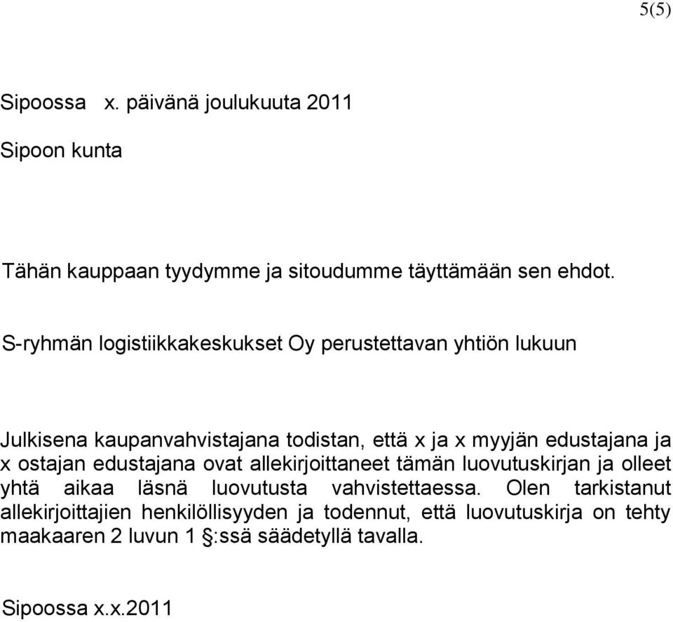 ja x ostajan edustajana ovat allekirjoittaneet tämän luovutuskirjan ja olleet yhtä aikaa läsnä luovutusta vahvistettaessa.