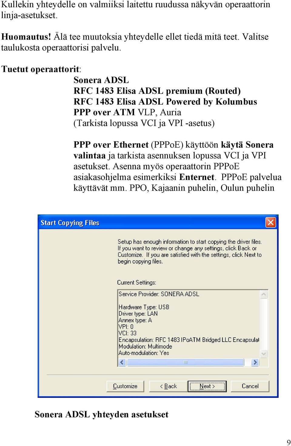 Tuetut operaattorit: Sonera ADSL RFC 1483 Elisa ADSL premium (Routed) RFC 1483 Elisa ADSL Powered by Kolumbus PPP over ATM VLP, Auria (Tarkista lopussa VCI ja
