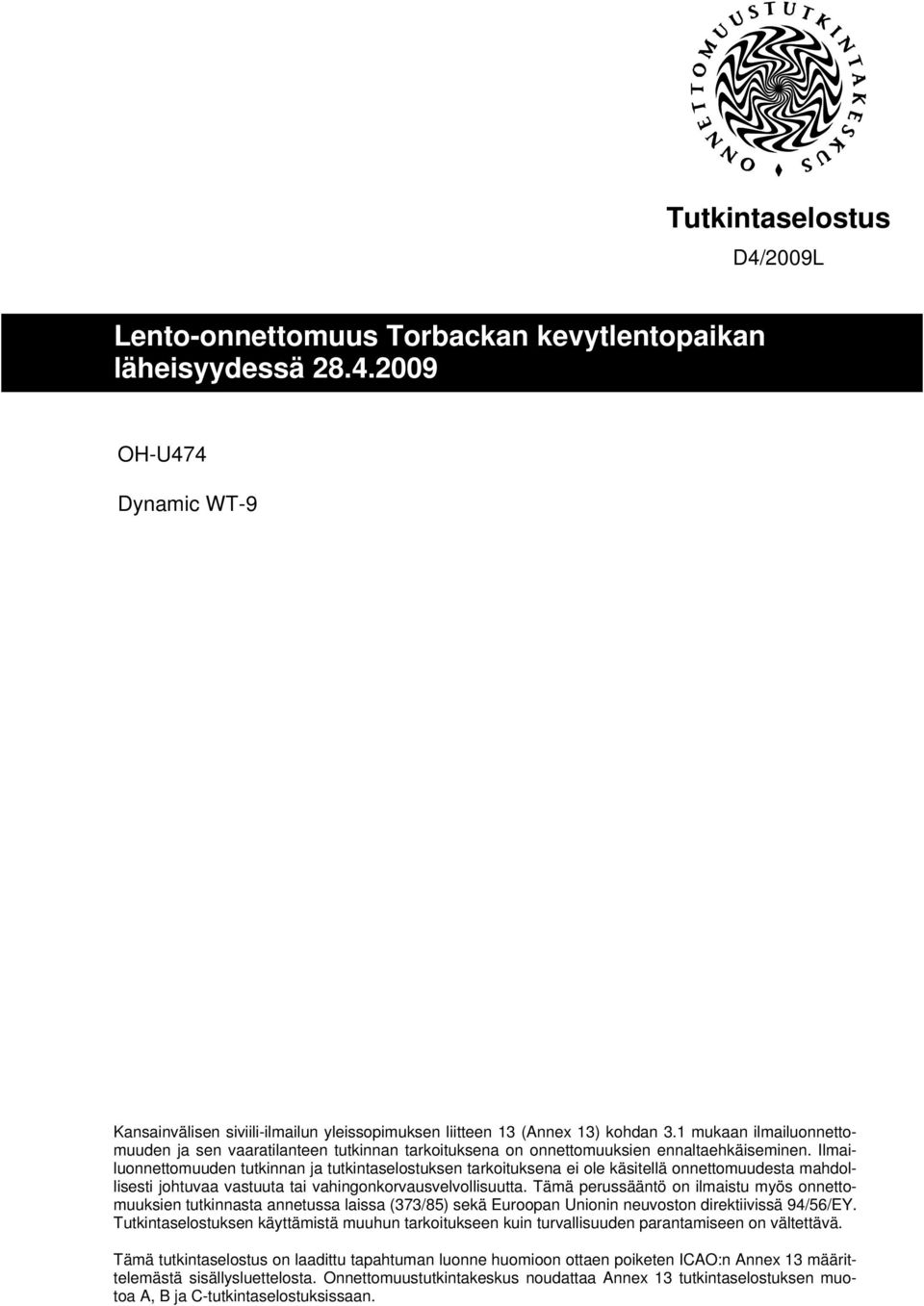 Ilmailuonnettomuuden tutkinnan ja tutkintaselostuksen tarkoituksena ei ole käsitellä onnettomuudesta mahdollisesti johtuvaa vastuuta tai vahingonkorvausvelvollisuutta.