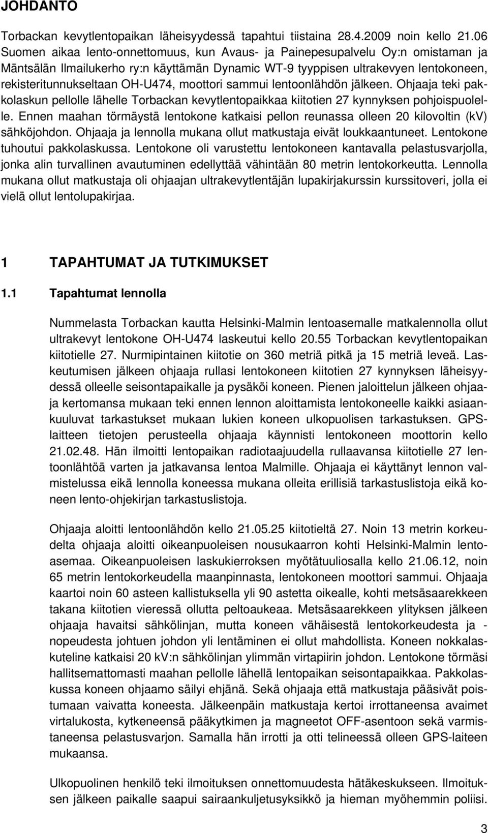 OH-U474, moottori sammui lentoonlähdön jälkeen. Ohjaaja teki pakkolaskun pellolle lähelle Torbackan kevytlentopaikkaa kiitotien 27 kynnyksen pohjoispuolelle.