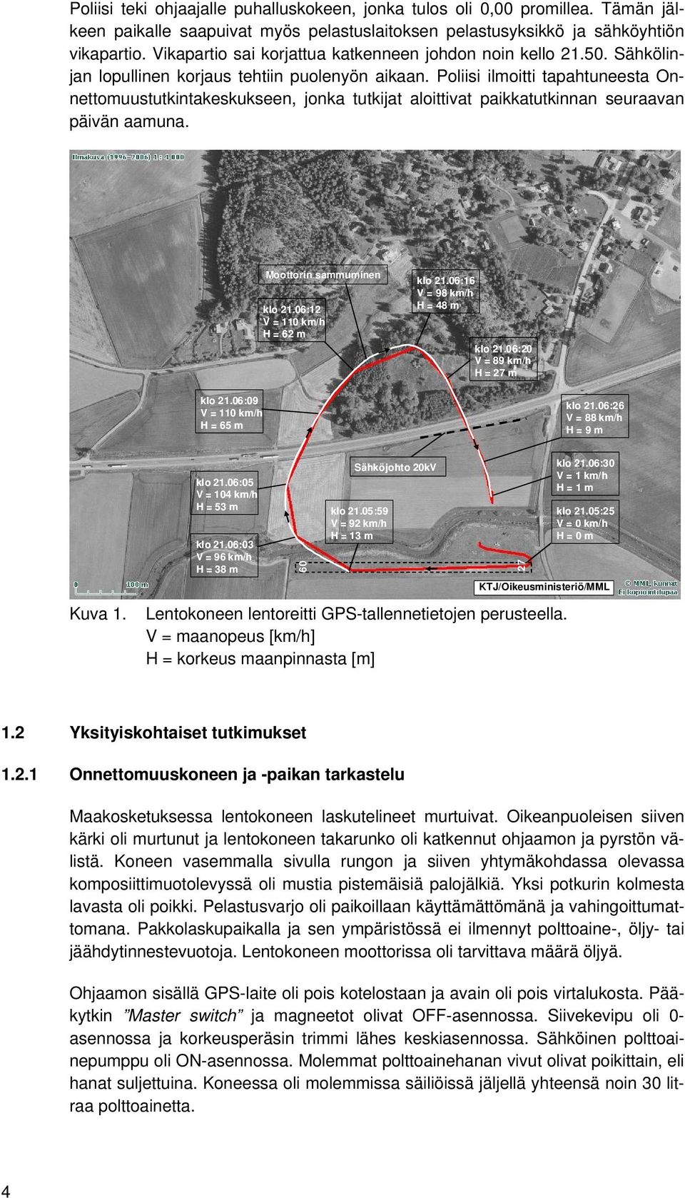 Poliisi ilmoitti tapahtuneesta Onnettomuustutkintakeskukseen, jonka tutkijat aloittivat paikkatutkinnan seuraavan päivän aamuna. Moottorin sammuminen klo 21.06:12 V = 110 km/h H = 62 m klo 21.