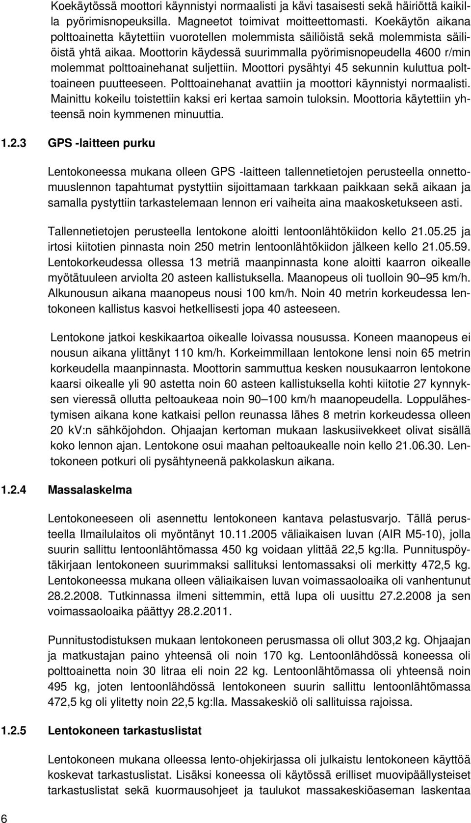 Moottorin käydessä suurimmalla pyörimisnopeudella 4600 r/min molemmat polttoainehanat suljettiin. Moottori pysähtyi 45 sekunnin kuluttua polttoaineen puutteeseen.