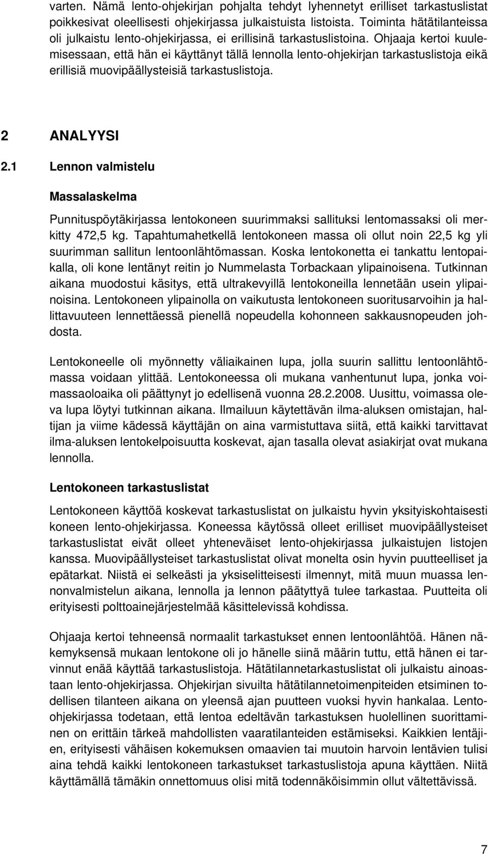 Ohjaaja kertoi kuulemisessaan, että hän ei käyttänyt tällä lennolla lento-ohjekirjan tarkastuslistoja eikä erillisiä muovipäällysteisiä tarkastuslistoja. 2 ANALYYSI 2.