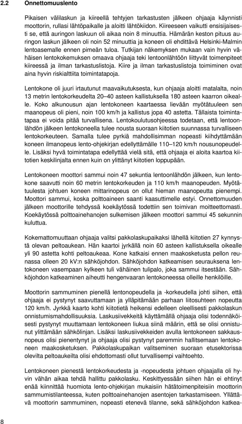 Hämärän keston pituus auringon laskun jälkeen oli noin 52 minuuttia ja koneen oli ehdittävä Helsinki-Malmin lentoasemalle ennen pimeän tuloa.