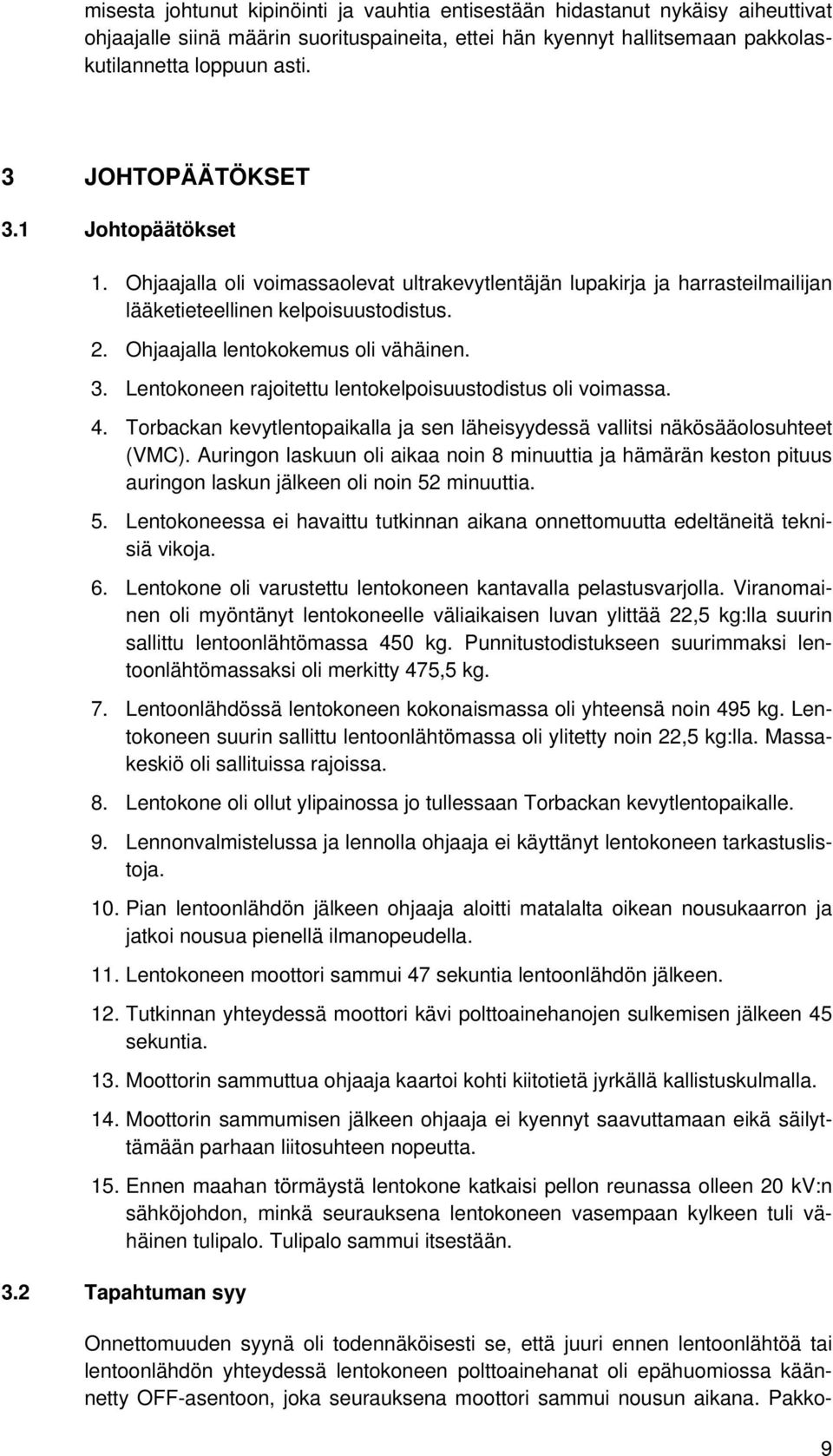 3. Lentokoneen rajoitettu lentokelpoisuustodistus oli voimassa. 4. Torbackan kevytlentopaikalla ja sen läheisyydessä vallitsi näkösääolosuhteet (VMC).