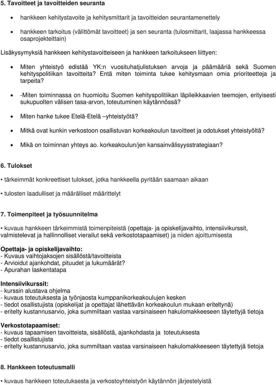 kehityspolitiikan tavoitteita? Entä miten toiminta tukee kehitysmaan omia prioriteetteja ja tarpeita?