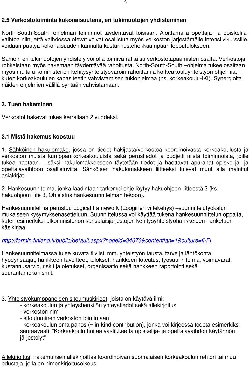 kustannustehokkaampaan lopputulokseen. Samoin eri tukimuotojen yhdistely voi olla toimiva ratkaisu verkostotapaamisten osalta. Verkostoja rohkaistaan myös hakemaan täydentävää rahoitusta.