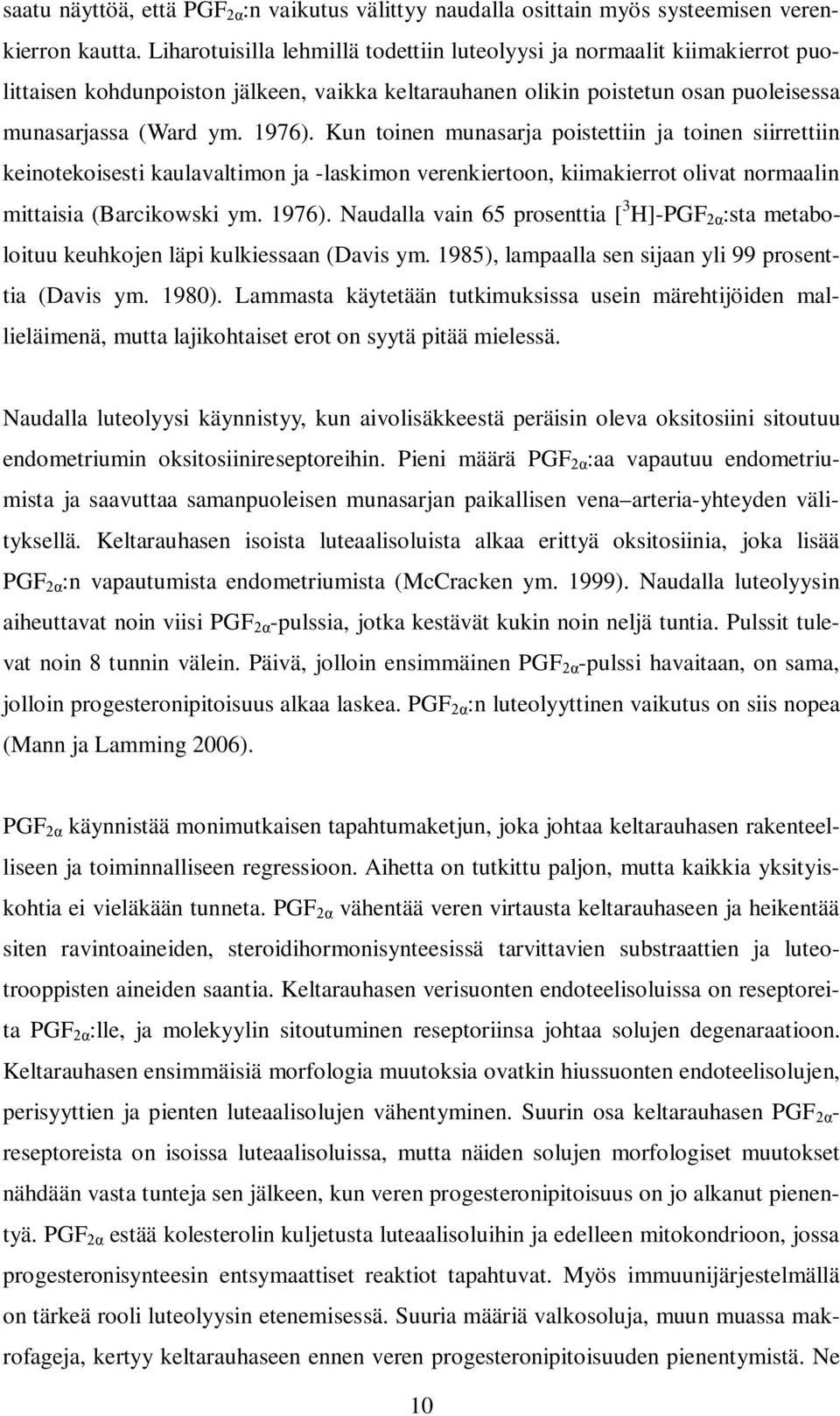 Kun toinen munasarja poistettiin ja toinen siirrettiin keinotekoisesti kaulavaltimon ja -laskimon verenkiertoon, kiimakierrot olivat normaalin mittaisia (Barcikowski ym. 1976).