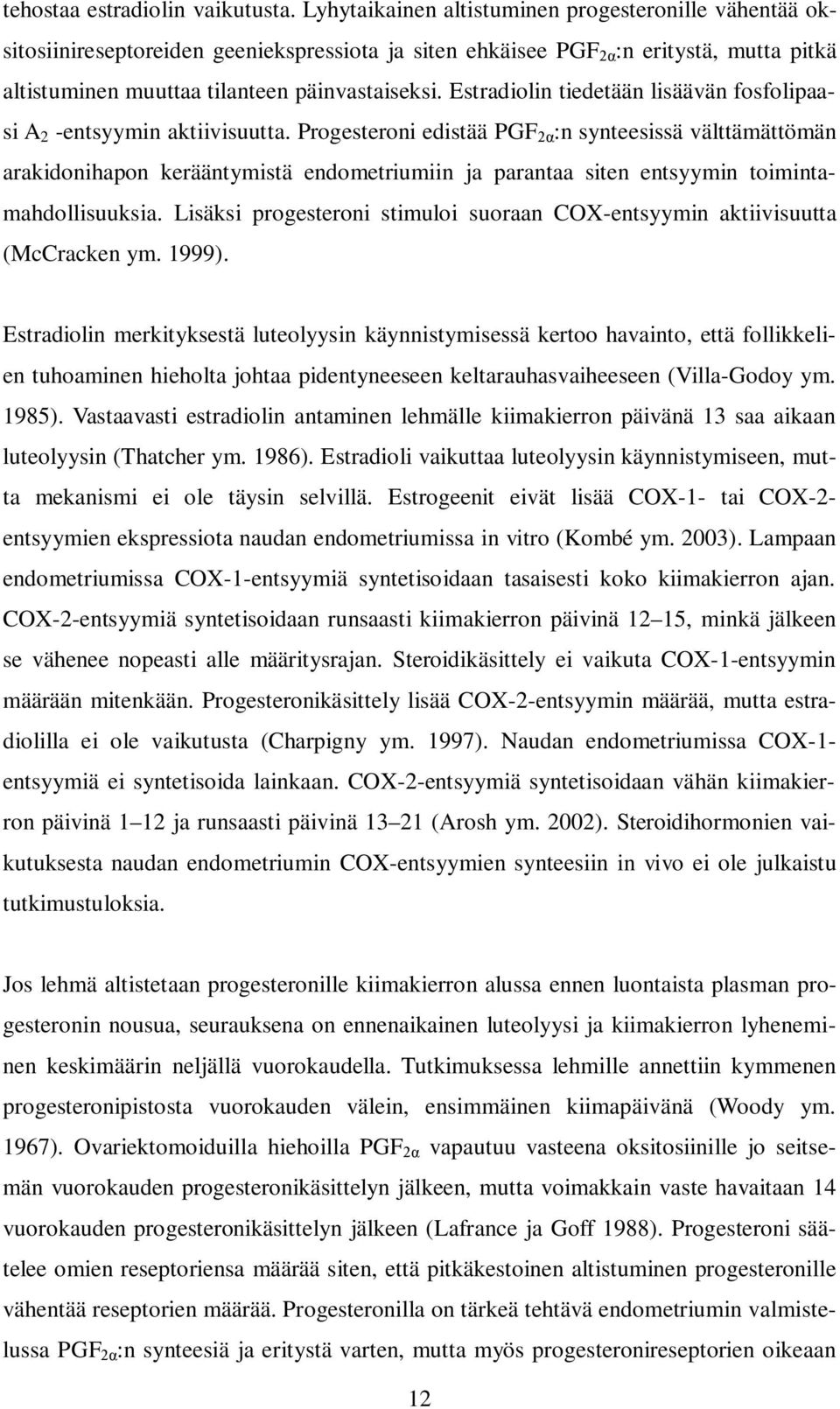 Estradiolin tiedetään lisäävän fosfolipaasi A 2 -entsyymin aktiivisuutta.