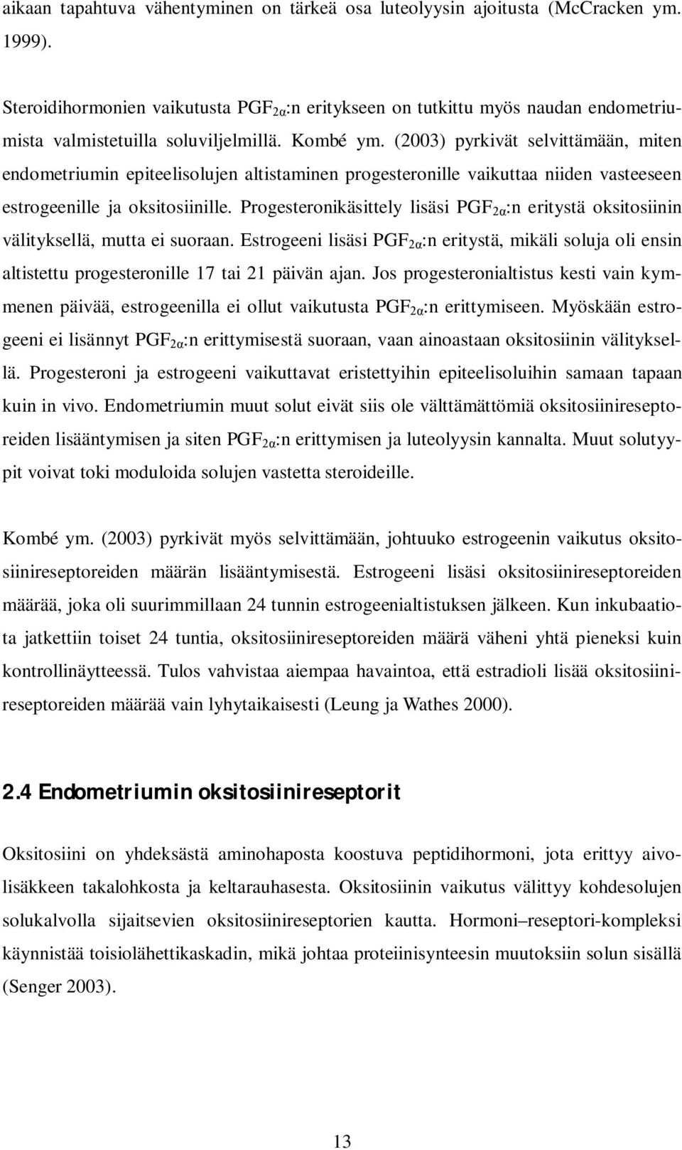 (2003) pyrkivät selvittämään, miten endometriumin epiteelisolujen altistaminen progesteronille vaikuttaa niiden vasteeseen estrogeenille ja oksitosiinille.