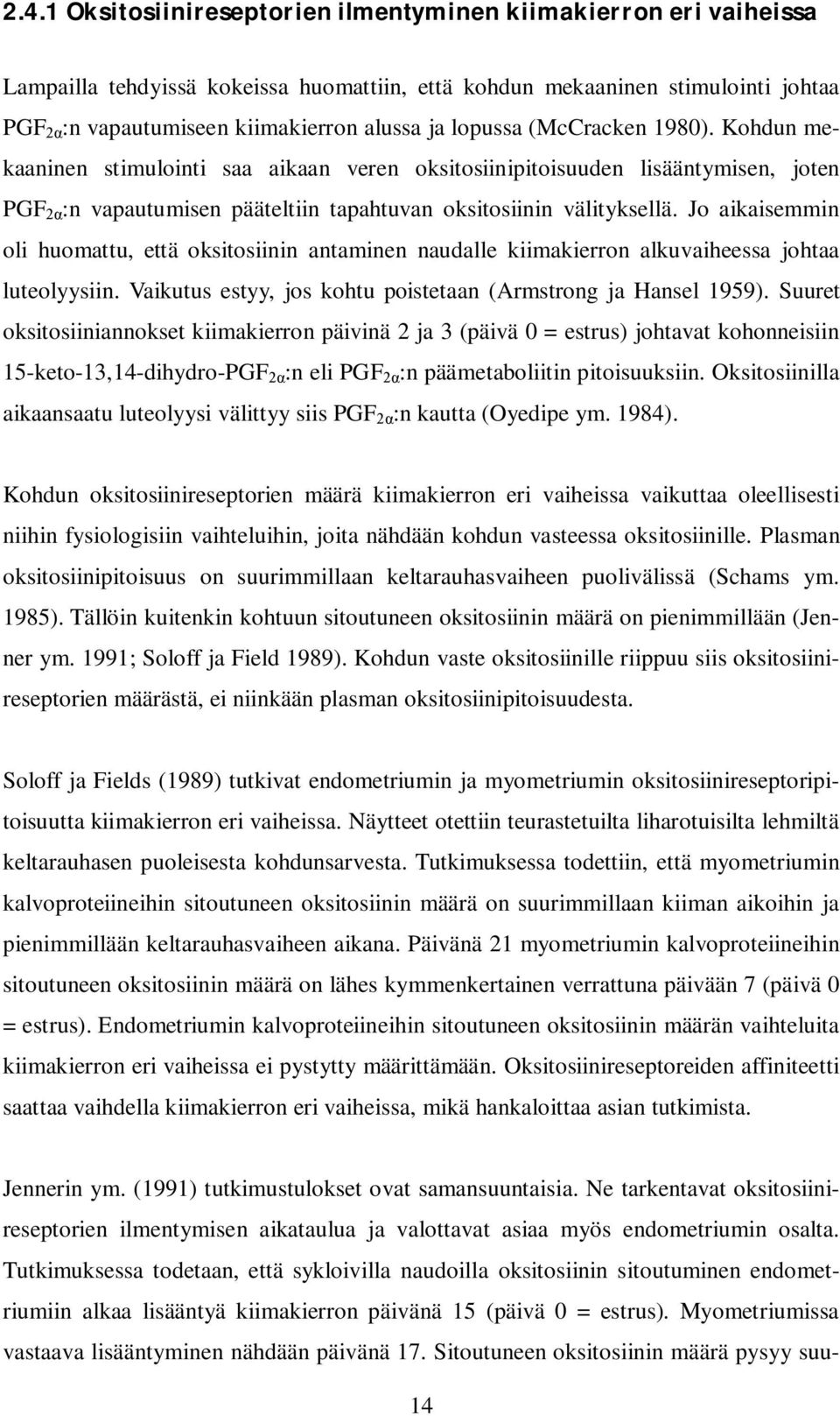 Jo aikaisemmin oli huomattu, että oksitosiinin antaminen naudalle kiimakierron alkuvaiheessa johtaa luteolyysiin. Vaikutus estyy, jos kohtu poistetaan (Armstrong ja Hansel 1959).