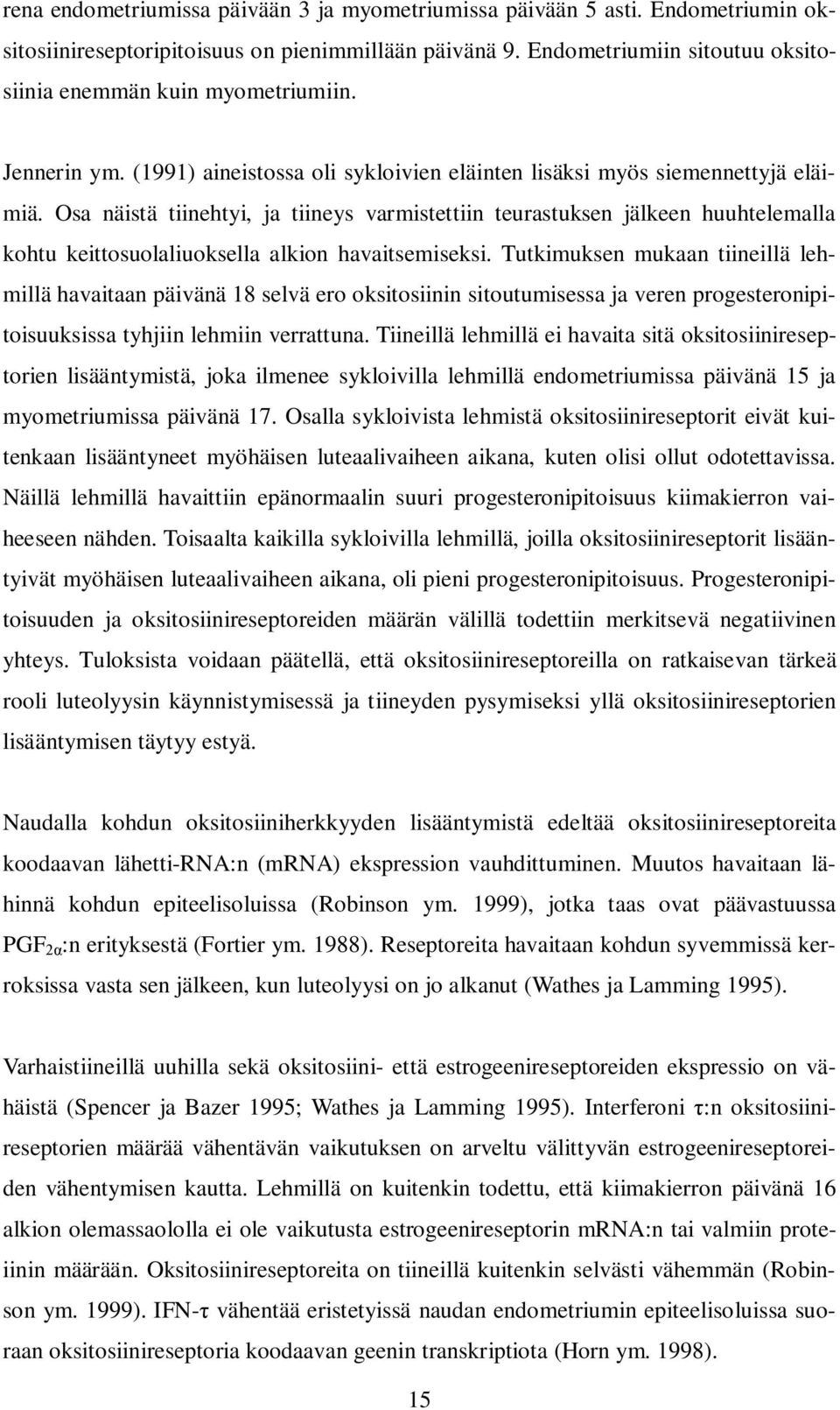 Osa näistä tiinehtyi, ja tiineys varmistettiin teurastuksen jälkeen huuhtelemalla kohtu keittosuolaliuoksella alkion havaitsemiseksi.