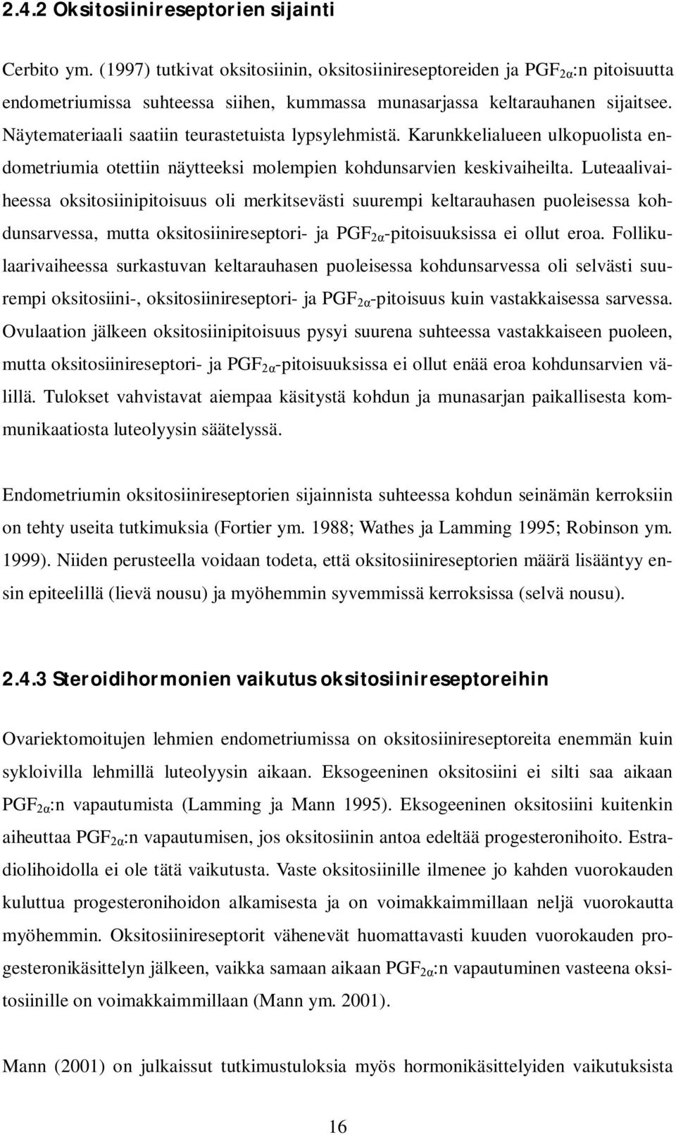 Näytemateriaali saatiin teurastetuista lypsylehmistä. Karunkkelialueen ulkopuolista endometriumia otettiin näytteeksi molempien kohdunsarvien keskivaiheilta.