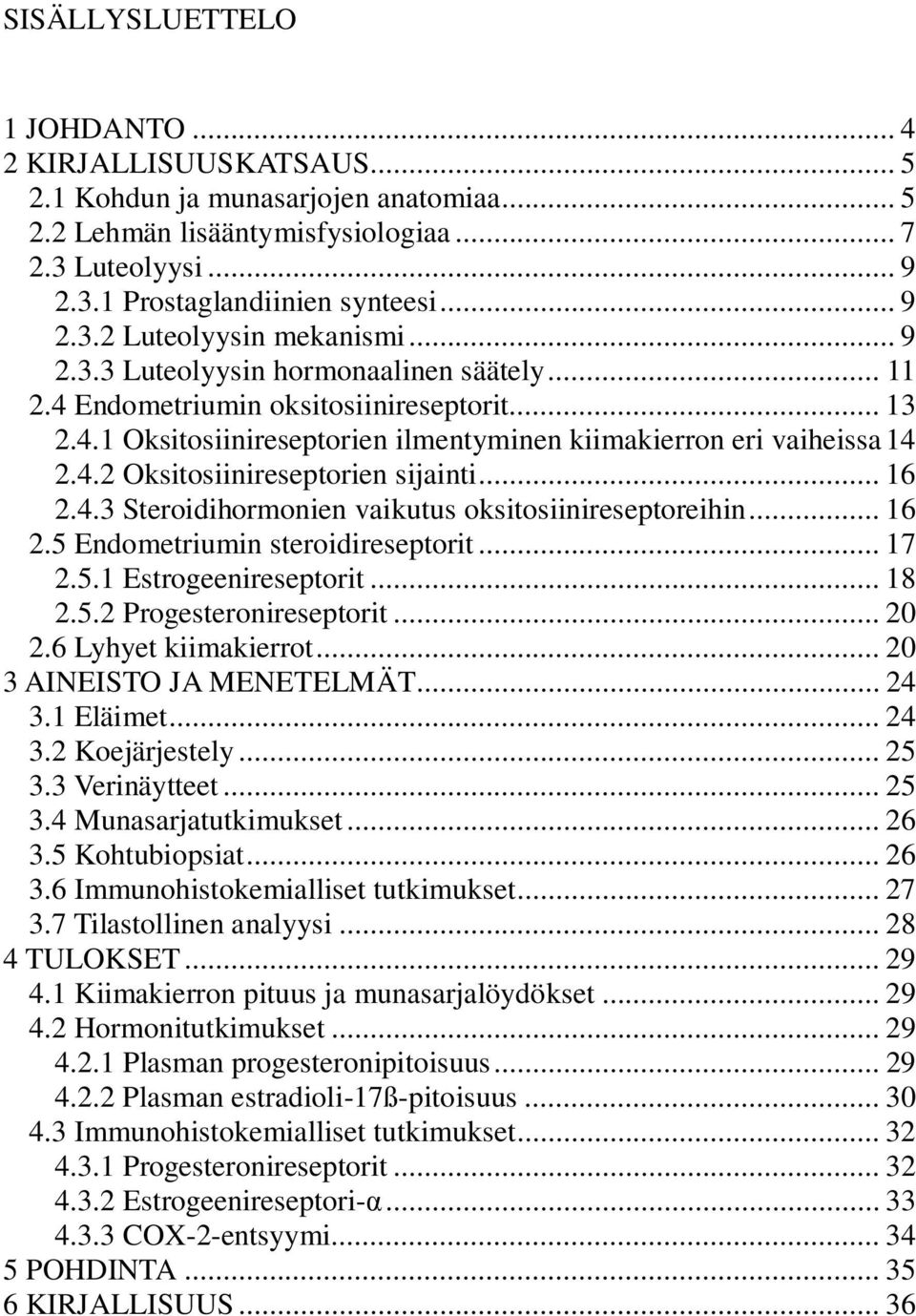 .. 16 2.4.3 Steroidihormonien vaikutus oksitosiinireseptoreihin... 16 2.5 Endometriumin steroidireseptorit... 17 2.5.1 Estrogeenireseptorit... 18 2.5.2 Progesteronireseptorit... 20 2.