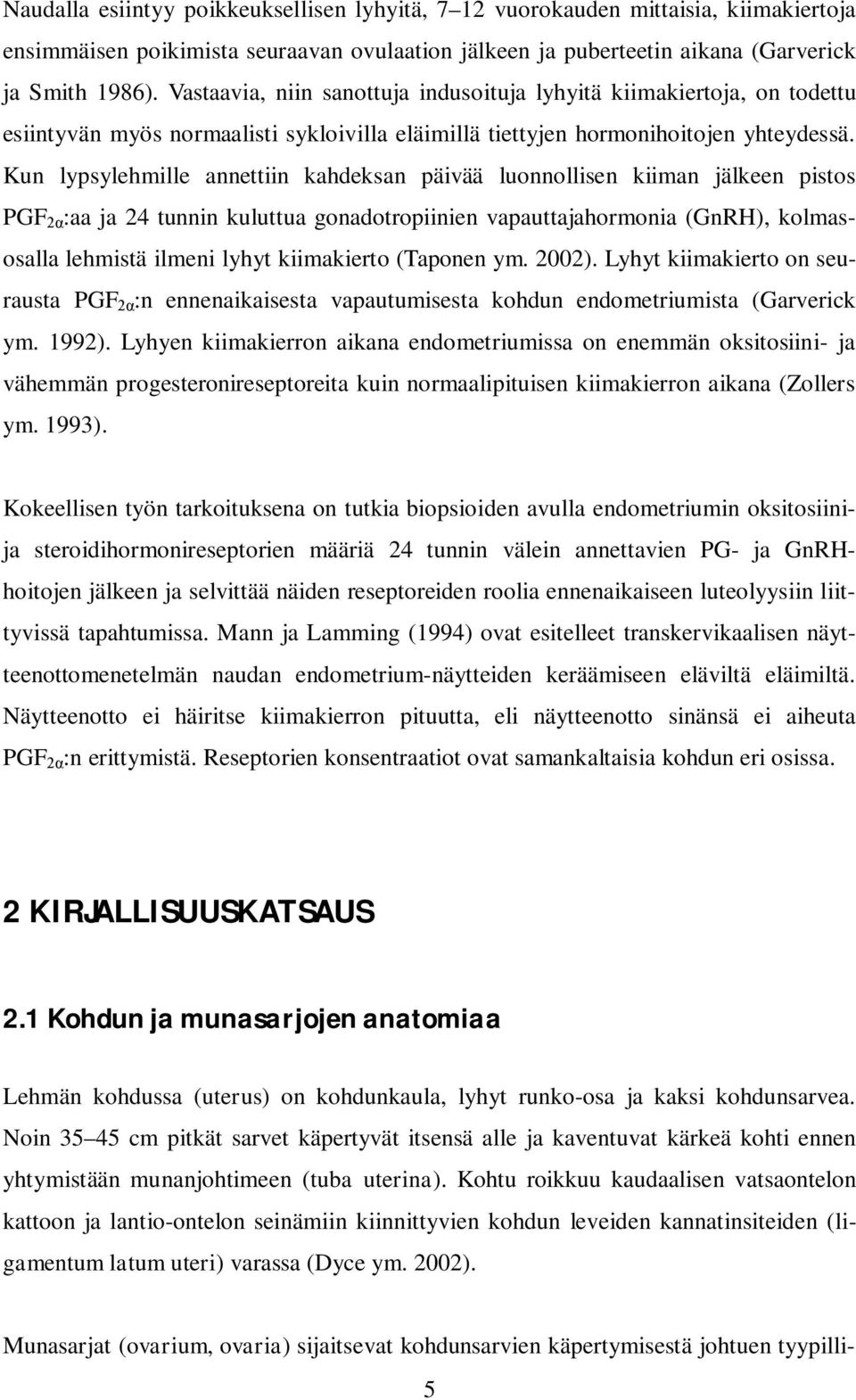 Kun lypsylehmille annettiin kahdeksan päivää luonnollisen kiiman jälkeen pistos PGF :aa ja 24 tunnin kuluttua gonadotropiinien vapauttajahormonia (GnRH), kolmasosalla lehmistä ilmeni lyhyt