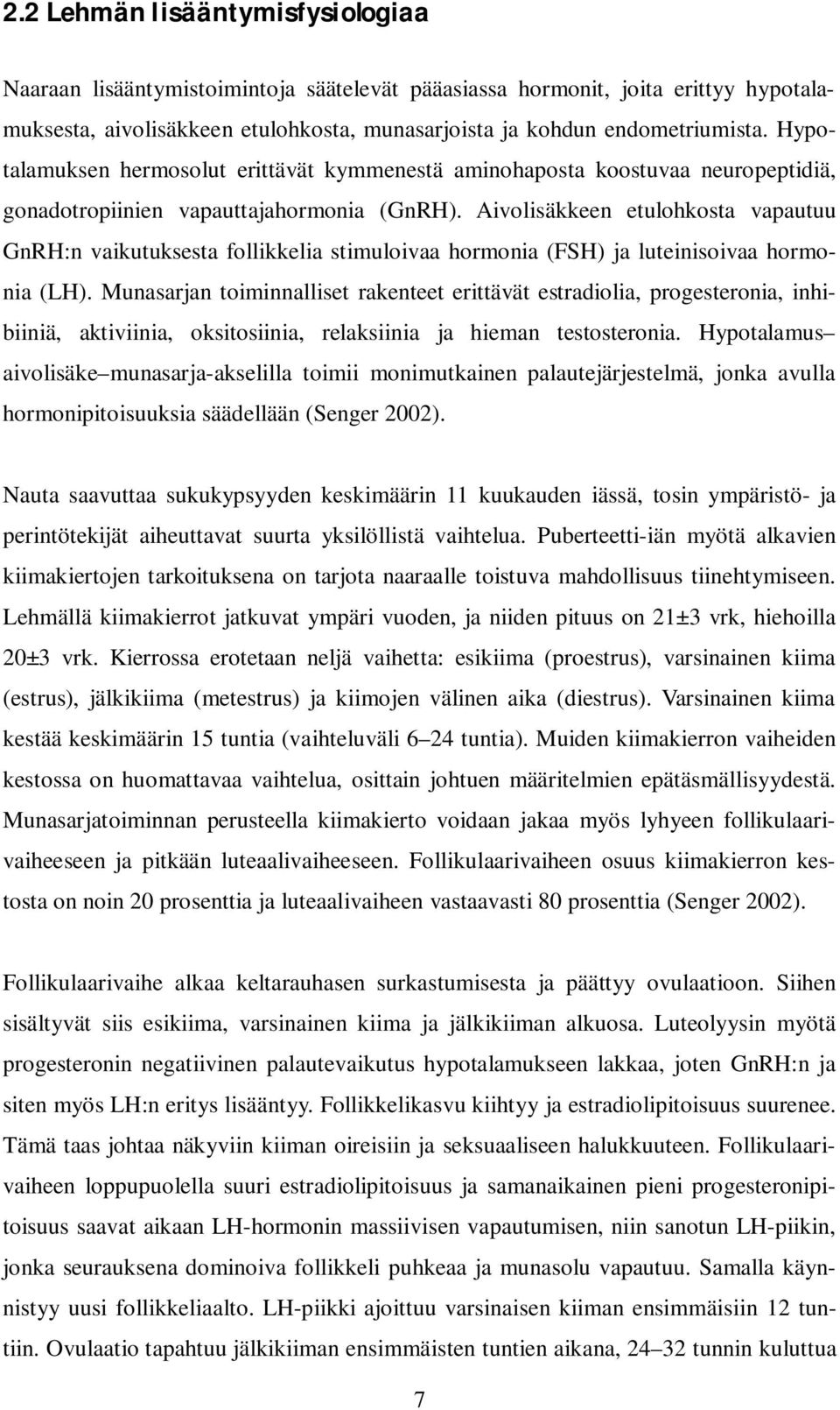 Aivolisäkkeen etulohkosta vapautuu GnRH:n vaikutuksesta follikkelia stimuloivaa hormonia (FSH) ja luteinisoivaa hormonia (LH).