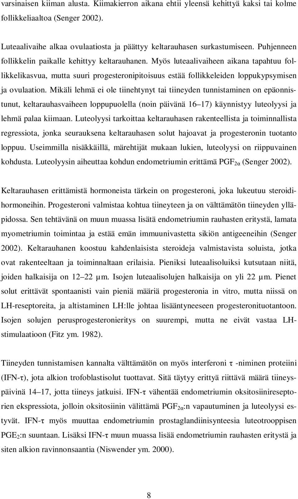 Mikäli lehmä ei ole tiinehtynyt tai tiineyden tunnistaminen on epäonnistunut, keltarauhasvaiheen loppupuolella (noin päivänä 16 17) käynnistyy luteolyysi ja lehmä palaa kiimaan.