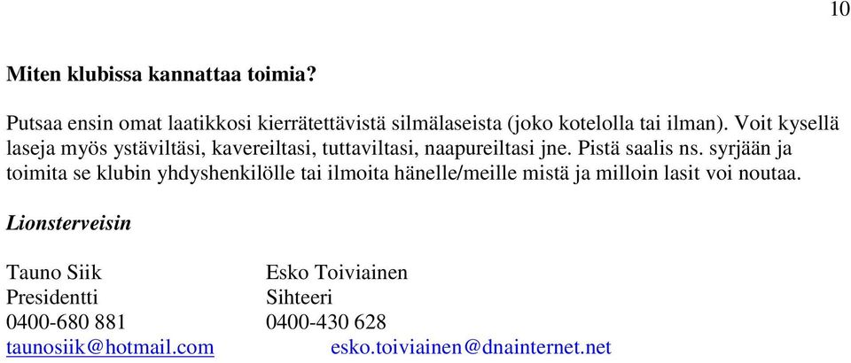 Voit kysellä laseja myös ystäviltäsi, kavereiltasi, tuttaviltasi, naapureiltasi jne. Pistä saalis ns.
