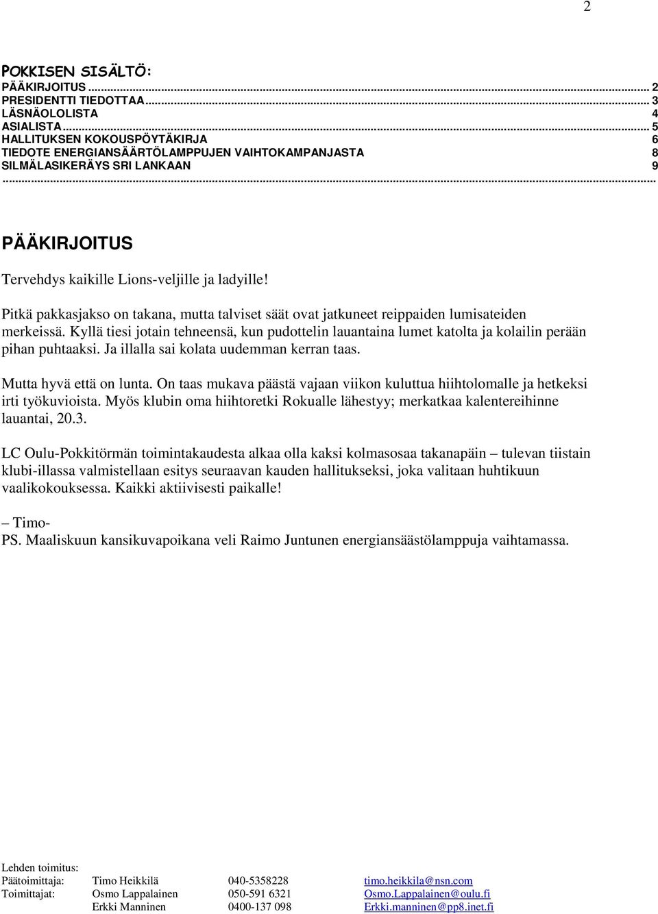 ladyille! Pitkä pakkasjakso on takana, mutta talviset säät ovat jatkuneet reippaiden lumisateiden merkeissä.