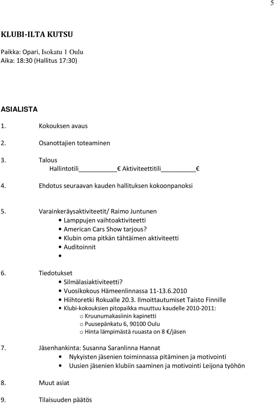 Klubin oma pitkän tähtäimen aktiviteetti Auditoinnit 6. Tiedotukset Silmälasiaktiviteetti? Vuosikokous Hämeenlinnassa 11-13.