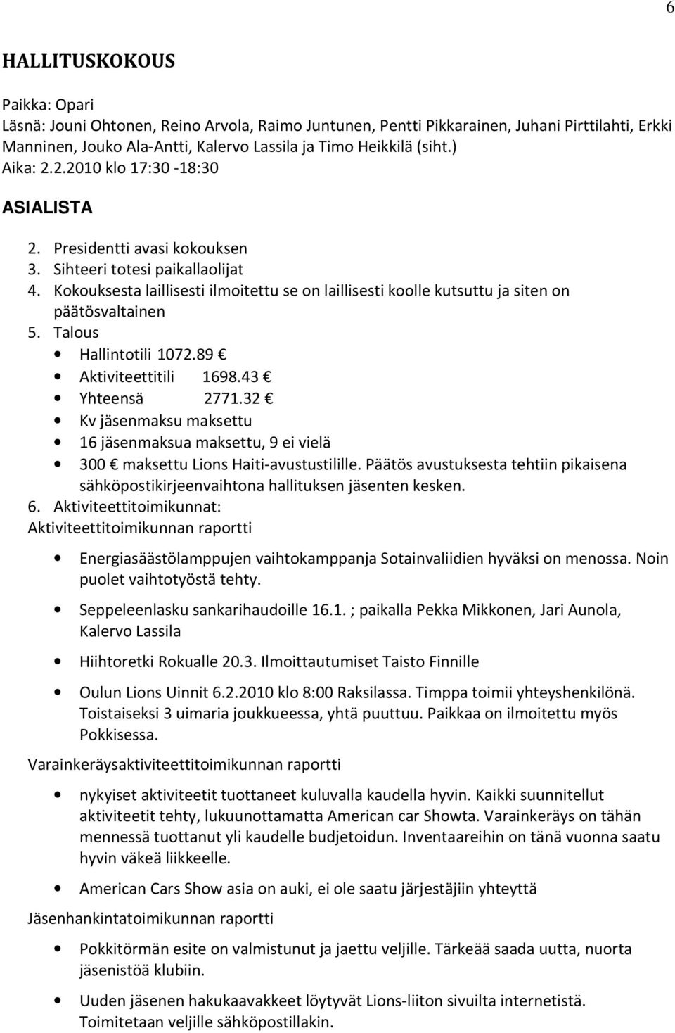 Kokouksesta laillisesti ilmoitettu se on laillisesti koolle kutsuttu ja siten on päätösvaltainen 5. Talous Hallintotili 1072.89 Aktiviteettitili 1698.43 Yhteensä 2771.