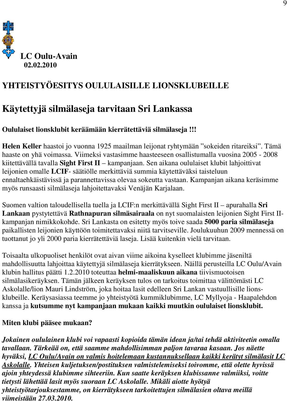 Viimeksi vastasimme haasteeseen osallistumalla vuosina 2005-2008 kiitettävällä tavalla Sight First II kampanjaan.