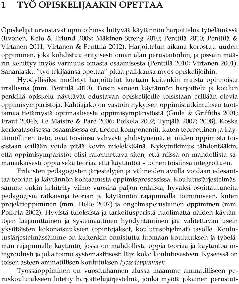 Harjoittelun aikana korostuu uuden oppiminen, joka kohdistuu erityisesti oman alan perustaitoihin, ja jossain määrin kehittyy myös varmuus omasta osaamisesta (Penttilä 2010; Virtanen 2001).