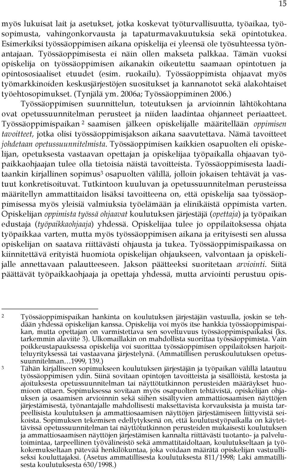 Tämän vuoksi opiskelija on työssäoppimisen aikanakin oikeutettu saamaan opintotuen ja opintososiaaliset etuudet (esim. ruokailu).