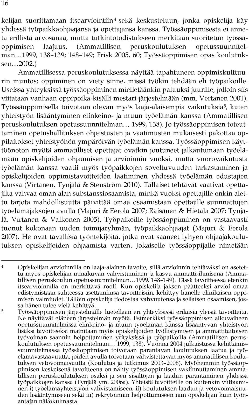 (Ammatillisen peruskoulutuksen opetussuunnitelman 1999, 138 139; 148 149; Frisk 2005, 60; Työssäoppimisen opas koulutuksen 2002.