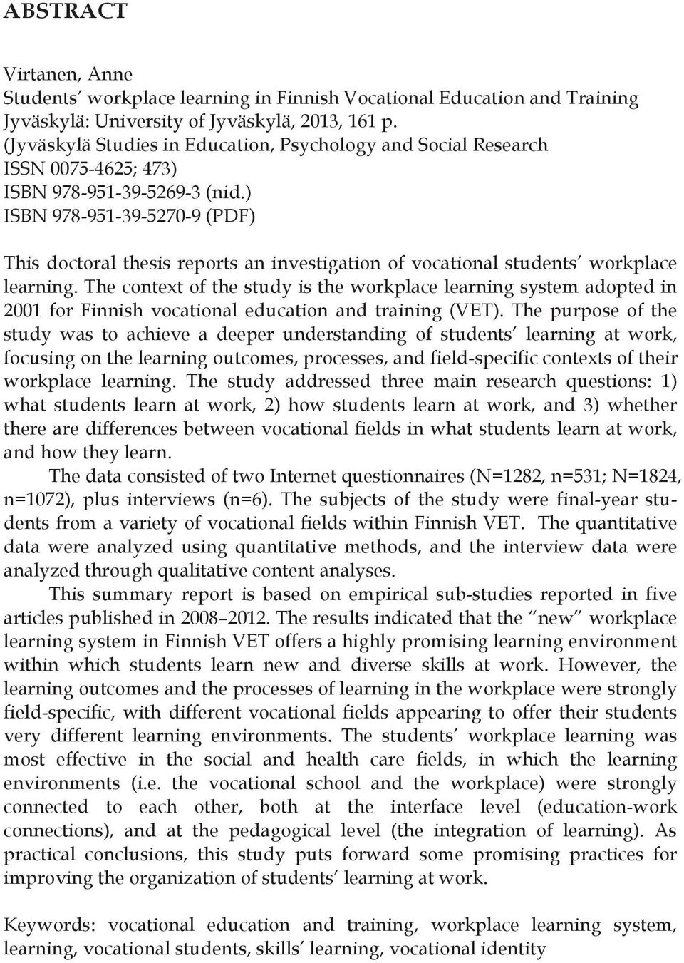 ) ISBN 978-951-39-5270-9 (PDF) This doctoral thesis reports an investigation of vocational students workplace learning.