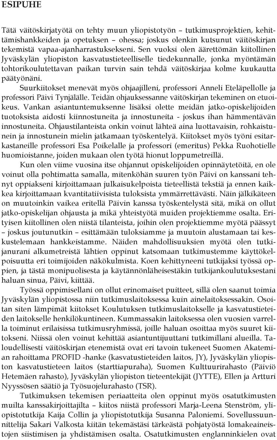 päätyönäni. Suurkiitokset menevät myös ohjaajilleni, professori Anneli Eteläpellolle ja professori Päivi Tynjälälle. Teidän ohjauksessanne väitöskirjan tekeminen on etuoikeus.