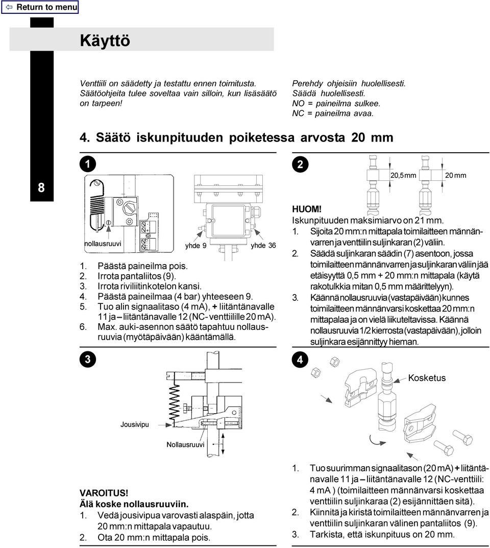 4. Päästä paineilmaa (4 bar) yhteeseen 9. 5. Tuo alin signaalitaso (4 ma), + liitäntänavalle 11 ja liitäntänavalle 12 (NC- venttiilille 20 ma). 6. Max.