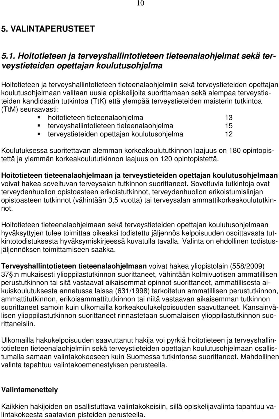 (TtM) seuraavasti: hoitotieteen tieteenalaohjelma 13 terveyshallintotieteen tieteenalaohjelma 15 terveystieteiden opettajan koulutusohjelma 12 Koulutuksessa suoritettavan alemman korkeakoulututkinnon