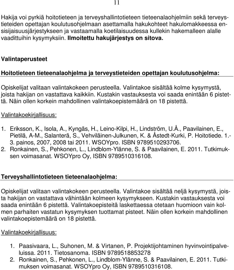 Valintaperusteet Hoitotieteen tieteenalaohjelma ja terveystieteiden opettajan koulutusohjelma: Opiskelijat valitaan valintakokeen perusteella.