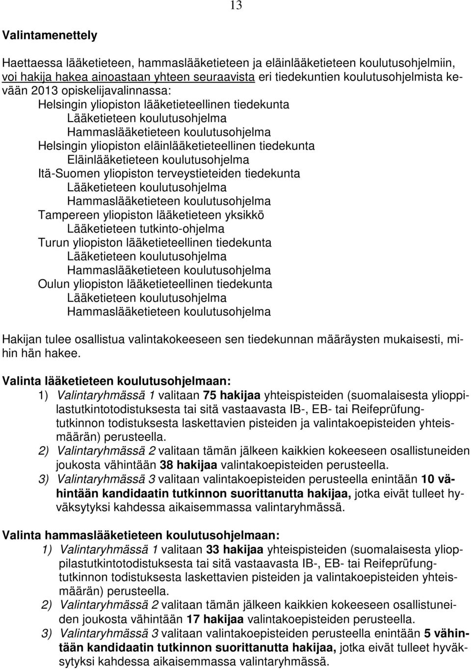 Eläinlääketieteen koulutusohjelma Itä-Suomen yliopiston terveystieteiden tiedekunta Lääketieteen koulutusohjelma Hammaslääketieteen koulutusohjelma Tampereen yliopiston lääketieteen yksikkö