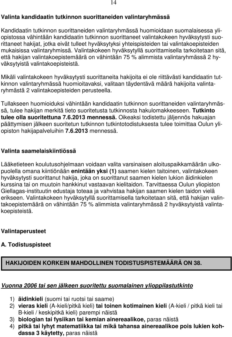 Valintakokeen hyväksytyllä suorittamisella tarkoitetaan sitä, että hakijan valintakoepistemäärä on vähintään 75 % alimmista valintaryhmässä 2 hyväksytyistä valintakoepisteistä.