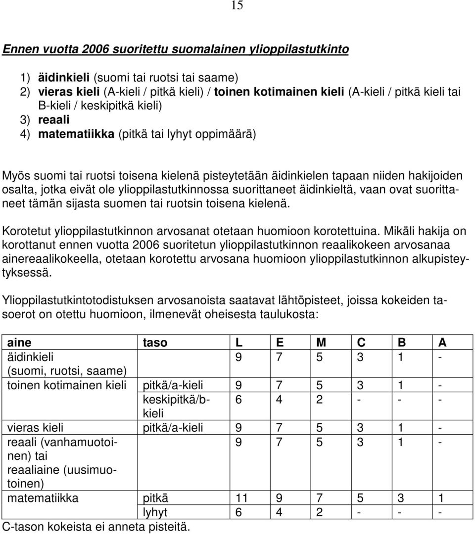 ylioppilastutkinnossa suorittaneet äidinkieltä, vaan ovat suorittaneet tämän sijasta suomen tai ruotsin toisena kielenä. Korotetut ylioppilastutkinnon arvosanat otetaan huomioon korotettuina.