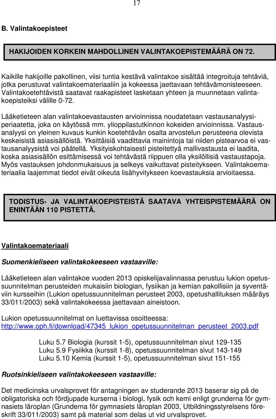 Valintakoetehtävistä saatavat raakapisteet lasketaan yhteen ja muunnetaan valintakoepisteiksi välille 0-72.
