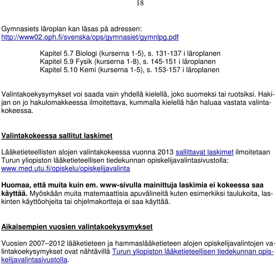 Hakijan on jo hakulomakkeessa ilmoitettava, kummalla kielellä hän haluaa vastata valintakokeessa.