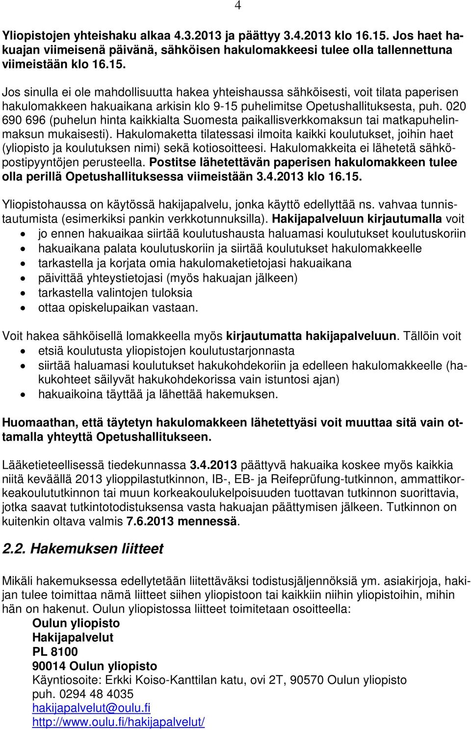 4 Jos sinulla ei ole mahdollisuutta hakea yhteishaussa sähköisesti, voit tilata paperisen hakulomakkeen hakuaikana arkisin klo 9-15 puhelimitse Opetushallituksesta, puh.