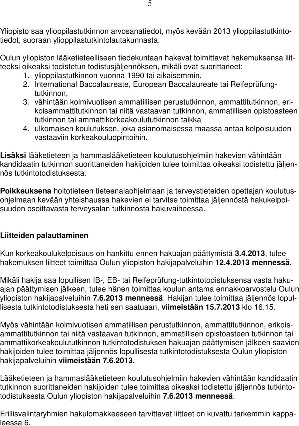ylioppilastutkinnon vuonna 1990 tai aikaisemmin, 2. International Baccalaureate, European Baccalaureate tai Reifeprüfungtutkinnon, 3.