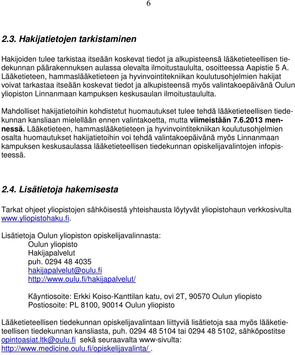 A. Lääketieteen, hammaslääketieteen ja hyvinvointitekniikan koulutusohjelmien hakijat voivat tarkastaa itseään koskevat tiedot ja alkupisteensä myös valintakoepäivänä Oulun yliopiston Linnanmaan