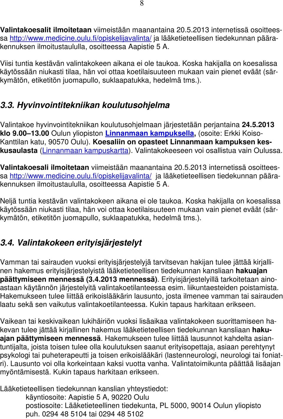 Koska hakijalla on koesalissa käytössään niukasti tilaa, hän voi ottaa koetilaisuuteen mukaan vain pienet eväät (särkymätön, etiketitön juomapullo, suklaapatukka, hedelmä tms.). 3.