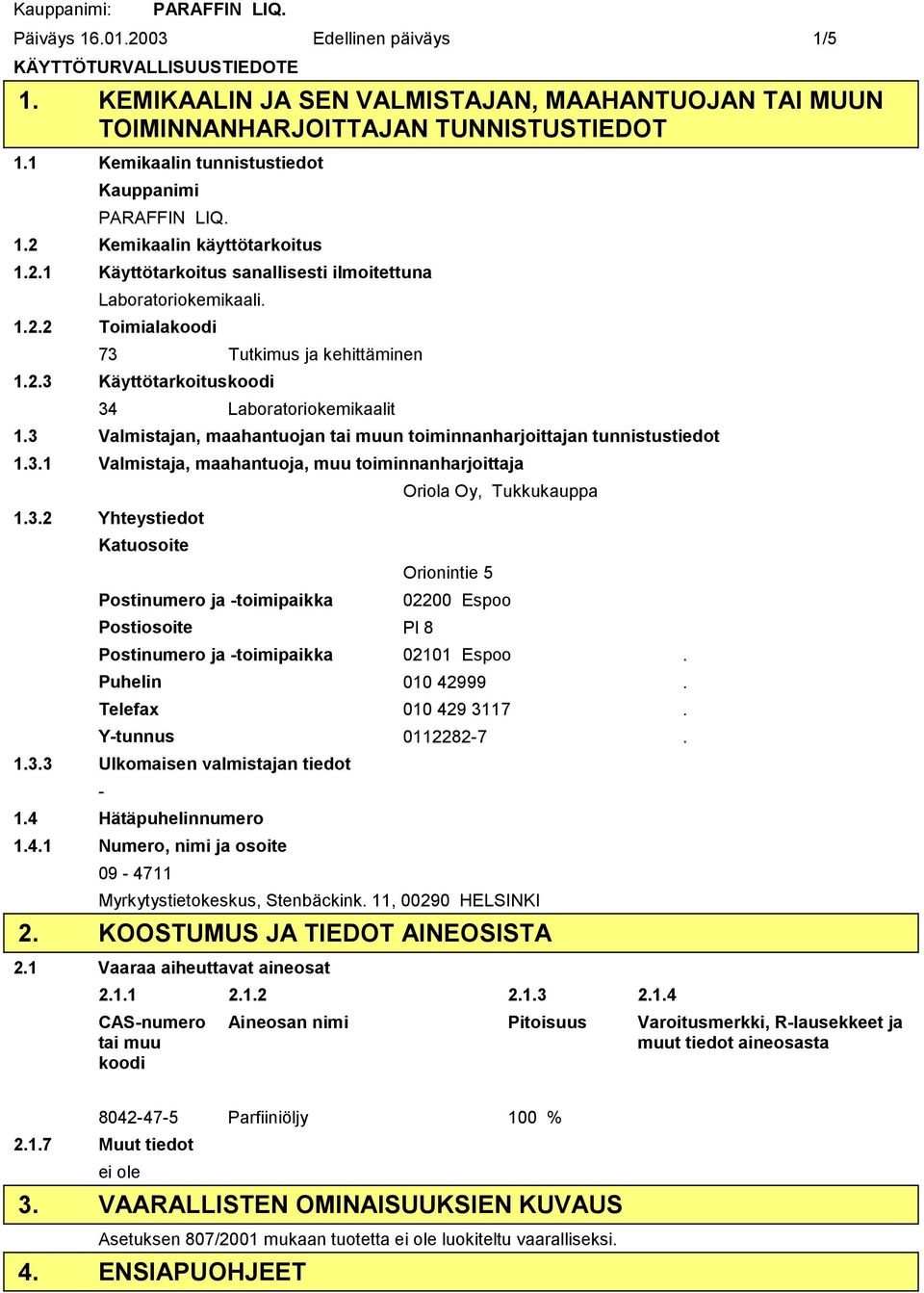 3 Valmistajan, maahantuojan tai muun toiminnanharjoittajan tunnistustiedot 1.3.1 Valmistaja, maahantuoja, muu toiminnanharjoittaja 1.3.2 Yhteystiedot Katuosoite Postinumero ja toimipaikka Postiosoite Pl 8 Oriola Oy, Tukkukauppa Orionintie 5 02200 Espoo Postinumero ja toimipaikka 02101 Espoo.