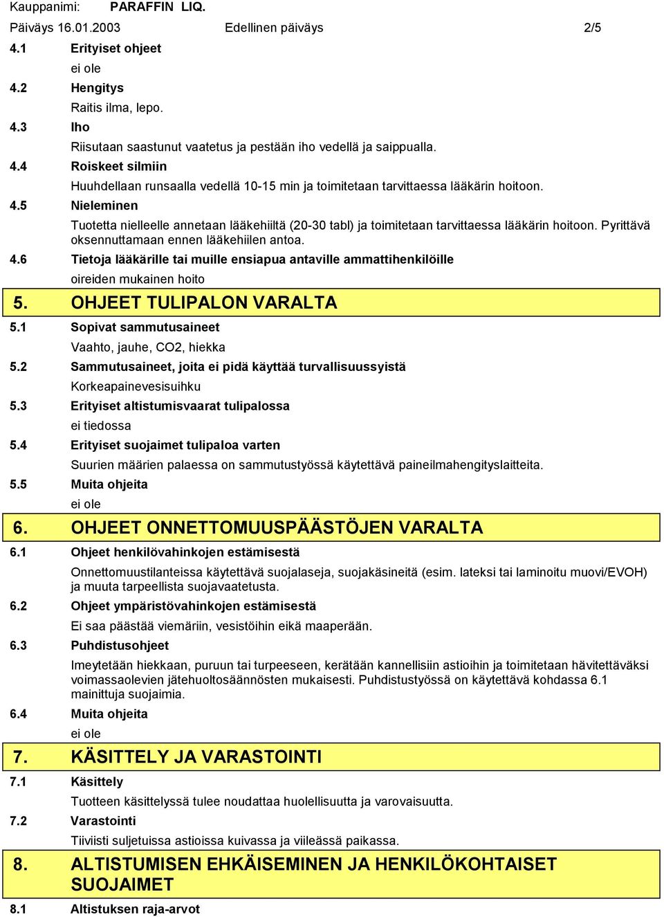 6 Tietoja lääkärille tai muille ensiapua antaville ammattihenkilöille oireiden mukainen hoito 5. OHJEET TULIPALON VARALTA 5.1 Sopivat sammutusaineet Vaahto, jauhe, CO2, hiekka 5.