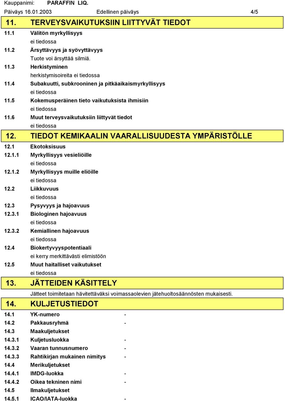 TIEDOT KEMIKAALIN VAARALLISUUDESTA YMPÄRISTÖLLE 12.1 Ekotoksisuus 12.1.1 Myrkyllisyys vesieliöille 12.1.2 Myrkyllisyys muille eliöille 12.2 Liikkuvuus 12.3 Pysyvyys ja hajoavuus 12.3.1 Biologinen hajoavuus 12.